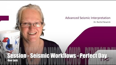 D485 Advanced Seismic Interpretation 6 – Seismic Workflows – Perfect Day – PreSession Video