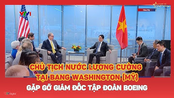 Chủ tịch nước Lương Cường thăm bang Washington (Mỹ), gặp gỡ Giám đốc Tập đoàn Boeing