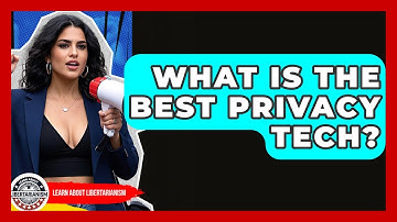 What Is The Best Privacy Tech? - Learn About Libertarianism