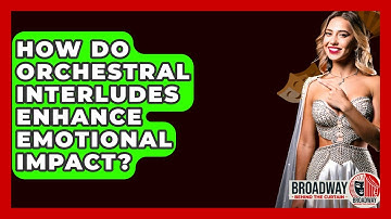 How Do Orchestral Interludes Enhance Emotional Impact? - Broadway Behind The Curtain