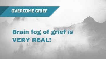 The Brain Fog of Grief