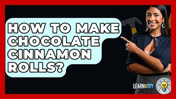 How To Make Chocolate Cinnamon Rolls? - LearnToDIY360.com
