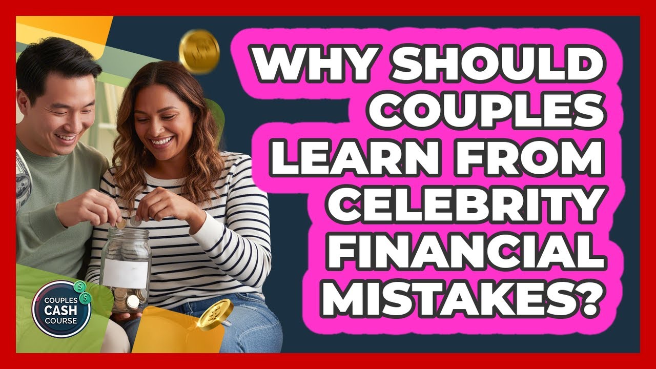 Why Should Couples Learn From Celebrity Financial Mistakes? - Couples Cash Course