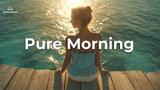 Pure Morning ☀️ Fresh Ocean Breeze & Uplifting Deep House for a Perfect Day