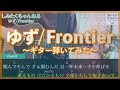 ゆず「Frontier」〜ギター弾いてみた(歌詞、コード付き)〜