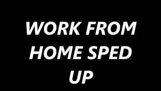Work from home sped up