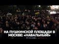 На Пушкинской площади в Москве: «Навальный!»
