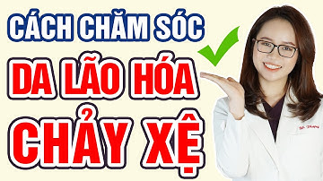 Da lão hóa chảy xệ phải làm sao? | Chăm sóc da lão hóa | Bác sĩ Mã Phượng