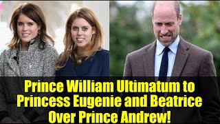 Prince William Ultimatum to Princess Eugenie and Beatrice Over Prince Andrew!