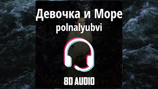 polnalyubvi - Девочка и Море [8D MUSIC]