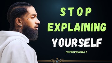 Stop Explaining Yourself | Nipsey Hussle Motivational Speech Video