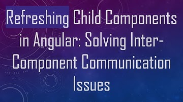 Refreshing Child Components in Angular: Solving Inter-Component Communication Issues