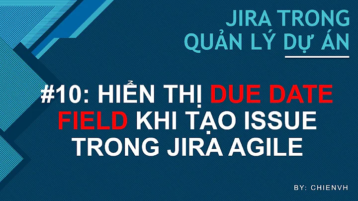 JIRATraining: #10 Hiển thị Due Date Field khi tạo issue trong Jira Agile
