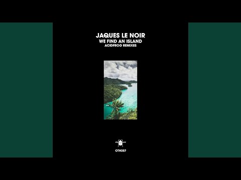 Jaques Le Noir, Acidfrog - We Find an Island - Acidfrog Edit Remix