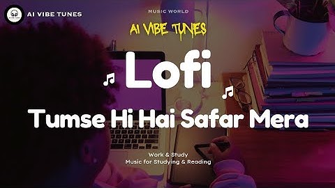 Tumse Hi Hai Safar Mera (Lofi) | Emotional Hindi Lofi Song | AI Vibe Tunes | 