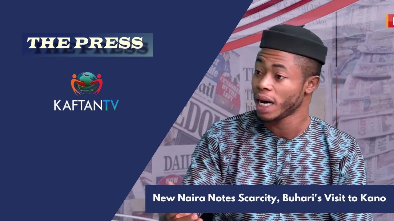 New Naira Notes Scarcity, Buhari’s Visit to Kano |THE PRESS