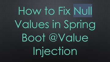 How to Fix Null Values in Spring Boot @ Value Injection
