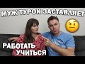 🤨МУЖ ТУРОК ЗАСТАВЛЯЕТ РАБОТАТЬ И УЧИТЬСЯ?! А мне это надо?