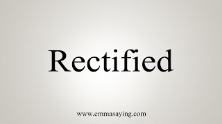 How To Say Rectified