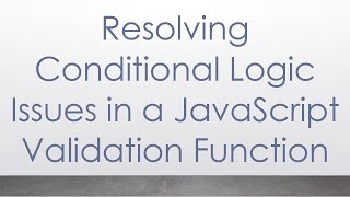 Resolving Conditional Logic Issues in a JavaScript Validation Function