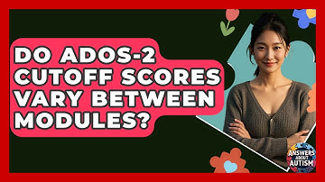 Do ADOS-2 Cutoff Scores Vary Between Modules? - Answers About Autism