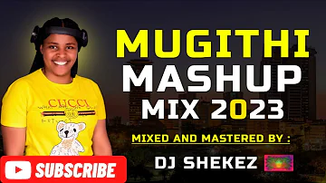 MUGITHI MASHUP MIX 2023 FT DJ SHEKEZ | SARAFINA SALIM, SALIM YOUNG, KARIUKI KIARUTARA, TONNY YOUNG