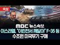 속보 이스라엘 이란전서 깨달아 F 35 등 수조원 미국무기 구매 MBC뉴스속보 MBC뉴스 2026년 05월 04일 