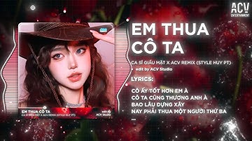 Cô Ấy Tốt Hơn Em À, Cô Ta Cũng Thương Anh À - Em Thua Cô Ta Remix |Ca Sĩ Giấu Mặt (Bản Chuẩn Tiktok)