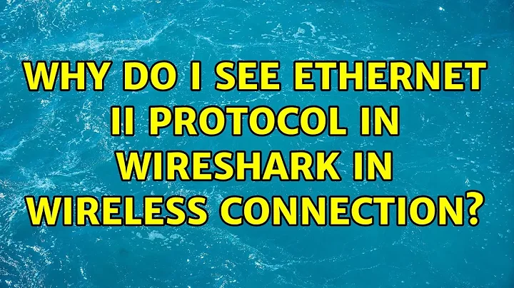 Why do i see Ethernet II protocol in wireshark in wireless connection?