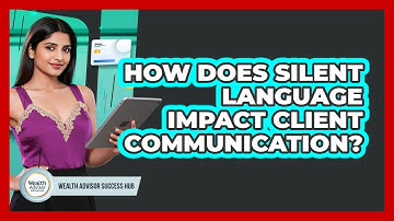 How Does Silent Language Impact Client Communication? - Wealth Advisor Success Hub