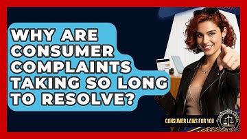 Why Are Consumer Complaints Taking So Long To Resolve? - Consumer Laws For You