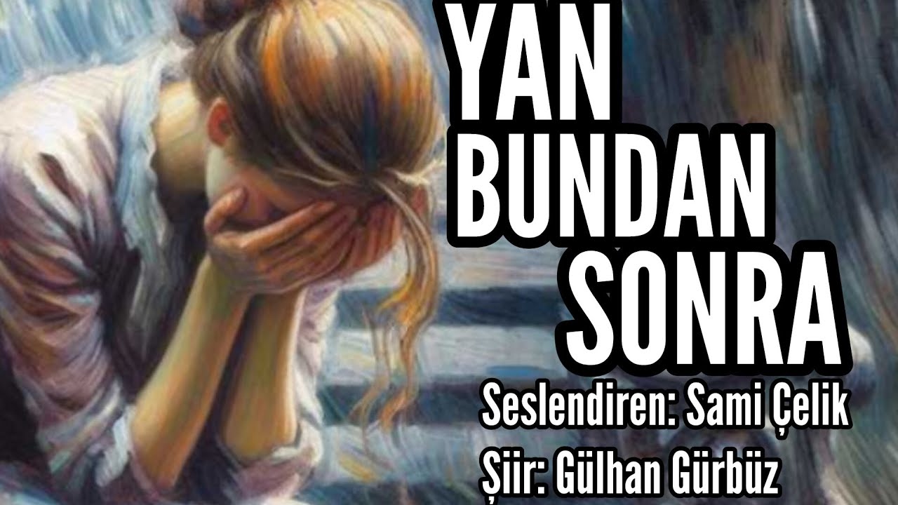 YAN BUNDAN SONRA - Seslendiren: Sami Çelik - Şiir: Gülhan Gürbüz - Müzik: Mustafa Kabak