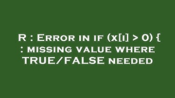 R : Error in if (x[i]   0) { : missing value where TRUE/FALSE needed