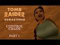 Control Chaos * Tomb Raider Remastered * Part 1