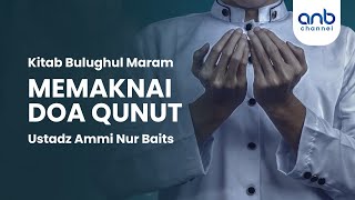Memaknai Doa Qunut | Ustadz Ammi Nur Baits, ST., BA
