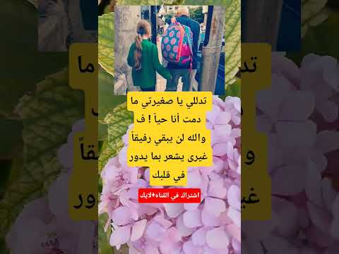 تدللي يا صغيرتي ما دمت أنا حيا ف والله لن يبقي رفيقا غيرى يشعر بما يدور