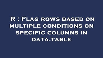 R : Flag rows based on multiple conditions on specific columns in data.table