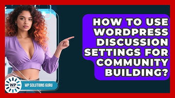 How To Use WordPress Discussion Settings For Community Building? - WP Solutions Guru