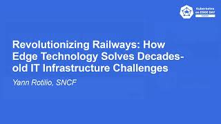 Revolutionizing Railways: How Edge Technology Solves Decades-old IT Infrastructure... - Yann Rotilio