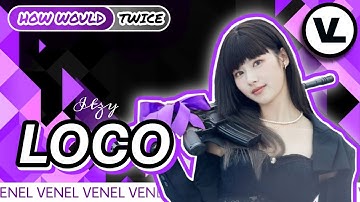 How Would TWICE sing LOCO (English ver.) by ITZY | Color Coded Lyrics + Line Distribution