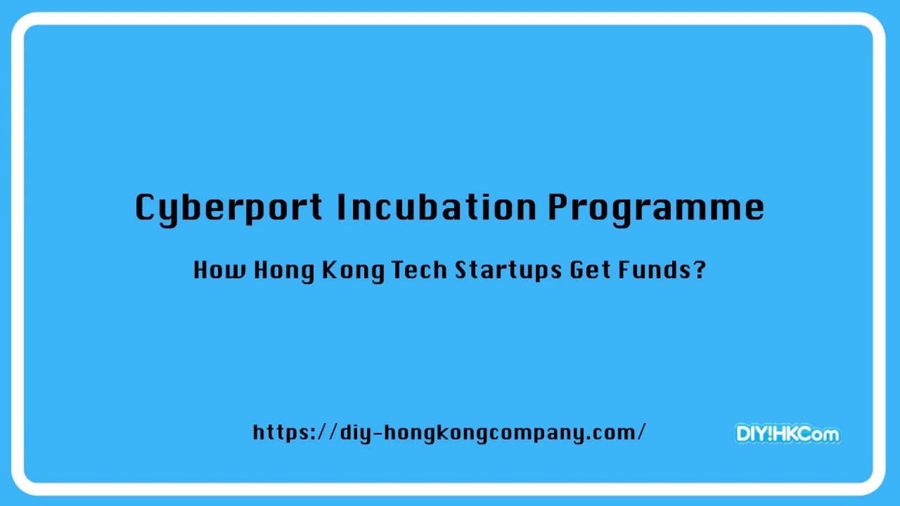Cyberport Incubation Programme - How Hong Kong Tech Startups Get Funds? Funding Scheme for Companies Cyberport Incubation Programme - How Hong Kong Tech Startups Get Funds? Funding Scheme for Companies