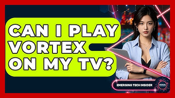 Can I Play Vortex On My TV? - Emerging Tech Insider