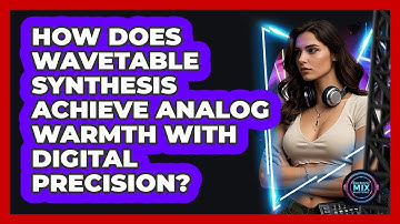How Does Wavetable Synthesis Achieve Analog Warmth With Digital Precision? - Electronic Mix Masters