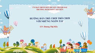 Hướng dẫn trò chơi với các ngón tay. Trường Mầm Non Cao Viên.