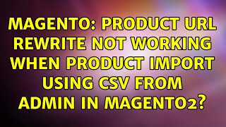 Magento: Product url rewrite not working when product import using csv from admin in magento2