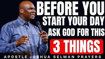 BEFORE YOU START YOR DAY ASK GOD FOR THESE 3 THINGS || APOSTLE JOSHUA SELMAN NIMKA