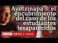 Ayotzinapa: el encubrimiento en el caso de los 43 estudiantes desaparecidos | Documental 3/4