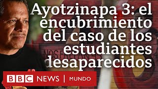 Ayotzinapa: el encubrimiento en el caso de los 43 estudiantes desaparecidos | Documental 3/4