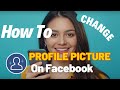 How To Change Profile Picture On Facebook