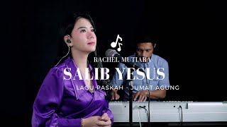 Video thumbnail of "Rachel Mutiara - Salib Yesus ( Lagu Jumat Agung dan Paskah )"